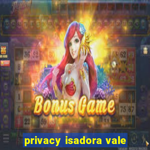 privacy isadora vale